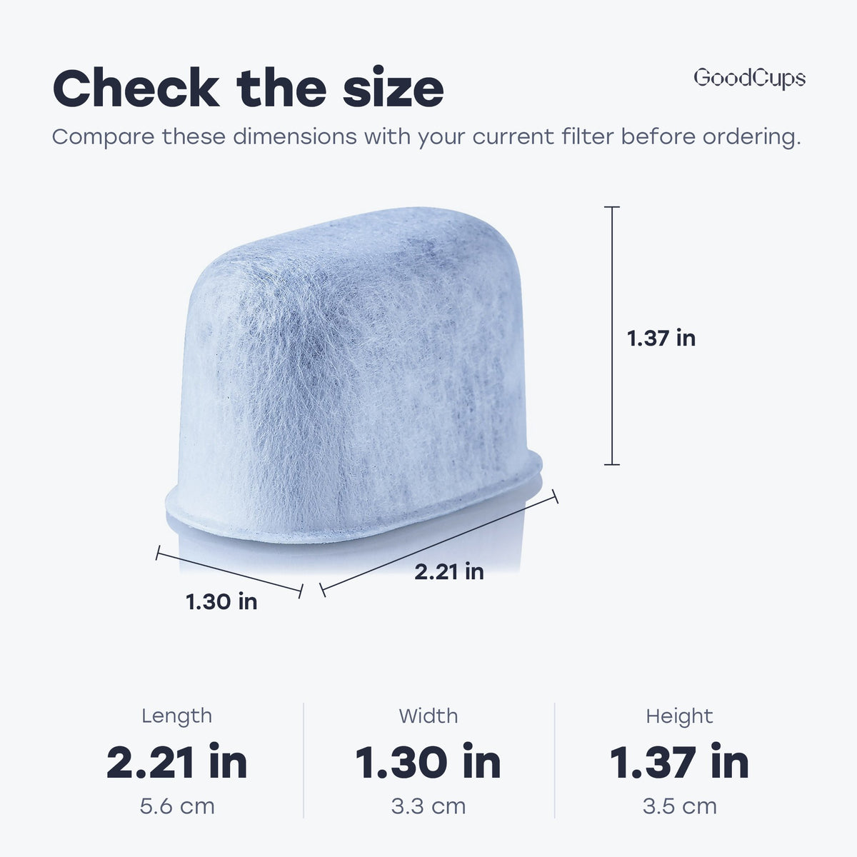 Filter size 2.21 x 1.30 x 1.37 in (5.6 x 3.3 x 3.5 cm) to compare with your current filter