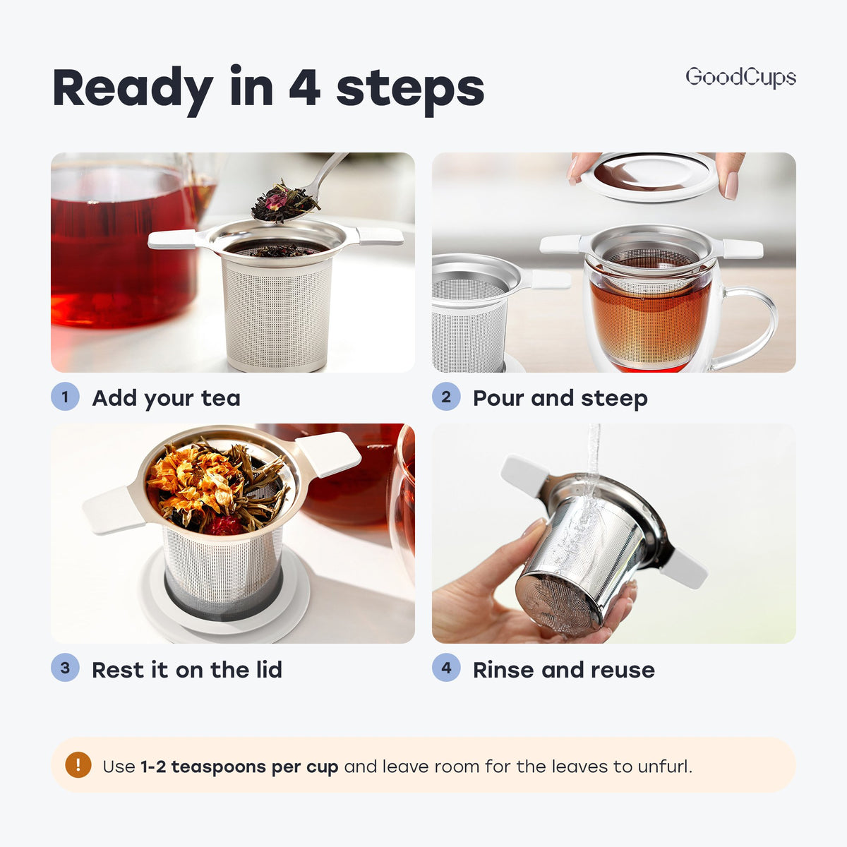 Ready in 4 steps: add your tea, pour and steep, rest it on the lid, rinse and reuse